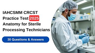 IAHCSMM CRCST Practice Test 2025 | Anatomy for Sterile Processing Technicians 30 Questions & Answers