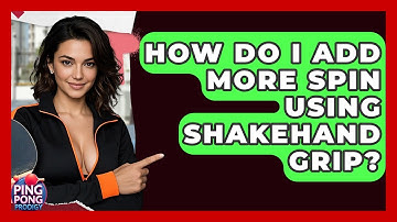 How Do I Add More Spin Using Shakehand Grip? - Ping Pong Prodigy