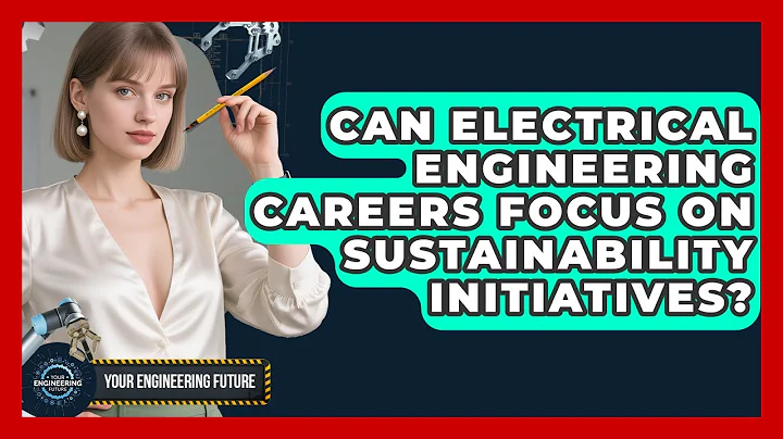 Can Electrical Engineering Careers Focus on Sustainability Initiatives? - Your Engineering Future