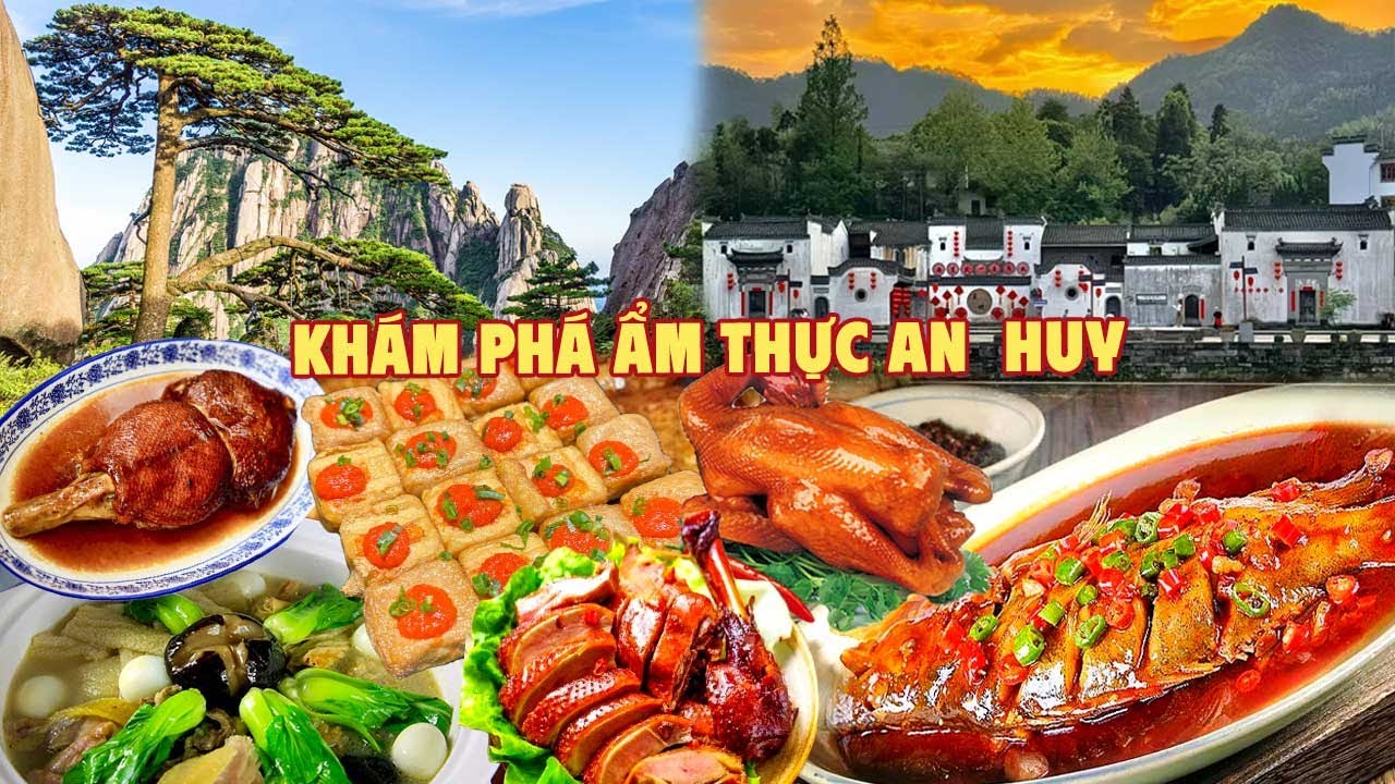 Khám phá ẩm thực An Huy: một trong 8 trường phái ẩm thực lớn nhất Trung Quốc