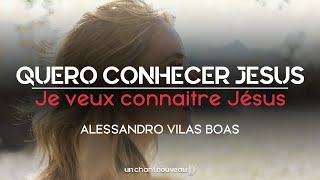 QUERO CONHECER JESUS/Je veux connaitre Jésus - Alessandro Vilas Boas(Paroles traduites en français)