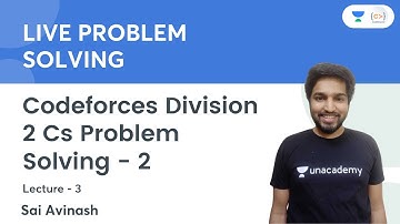 Codeforces Division 2 Cs Problem Solving - 2 | L 3 | Live Problem Solving | Sai Avinash