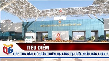 Tiếp tục đầu tư hoàn thiện hạ tầng tại cửa khẩu Bắc Luân 2