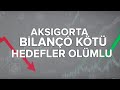 Aksigorta Bilanço Kötü Hedef Fiyatlar Olumlu 