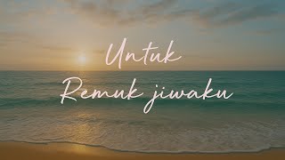 UNTUK REMUK JIWAKU