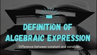 Algebraic expressions | Definition of Algebraic expression | Difference between constant & variable