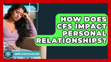 How Does CFS Impact Personal Relationships? - Chronic Fatigue Wellness Guide