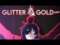 Glitter &amp; Gold -「AMV」- Anime MV ᴴᴰ