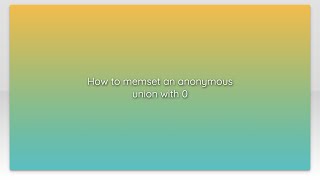 How to memset an anonymous union with 0