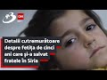 Detalii cutremurătoare despre fetița de cinci ani care și-a salvat fratele în Siria