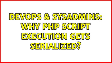 DevOps & SysAdmins: Why PHP script execution gets serialized?