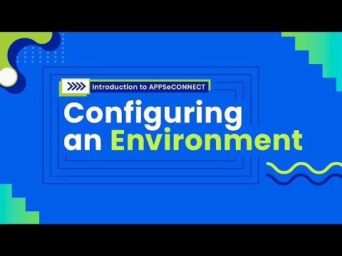 6. Configuring an Environment | Module 1- Introduction to APPSeCONNECT
