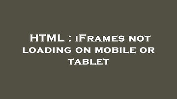 HTML : iFrames not loading on mobile or tablet