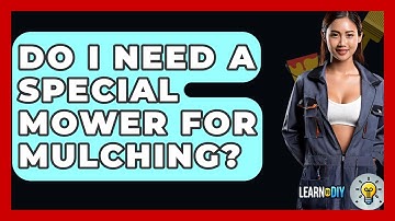 Do I Need A Special Mower For Mulching? - LearnToDIY360.com