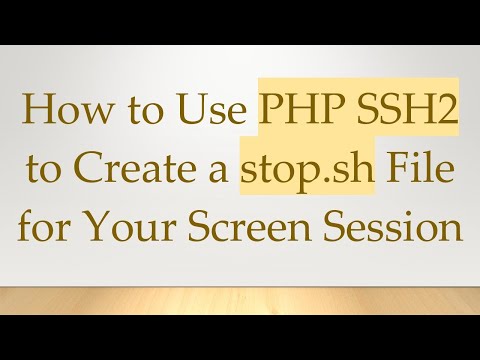 How to Use PHP SSH2 to Create a stop.sh File for Your Screen Session
