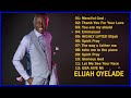 Elijah Oyelade Best Playlist Of Gospel Songs 2021 Good anointing song in the morning#1