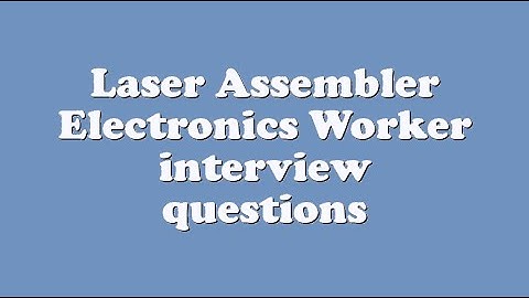 Laser Assembler Electronics Worker interview questions