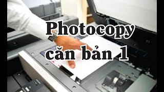 Hướng dẫn sử dụng máy photocopy hiệu quả cho người mới