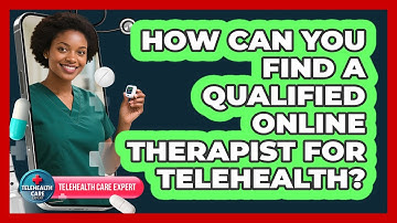 How Can You Find A Qualified Online Therapist For Telehealth? - Telehealth Care Expert