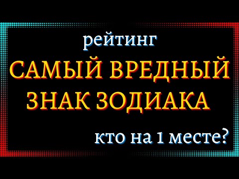 САМЫЙ ВРЕДНЫЙ ЗНАК ЗОДИАКА. Кто на 1 месте? [рейтинг].