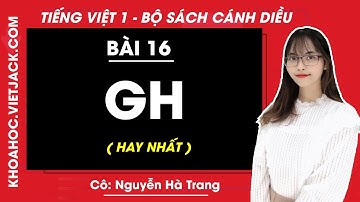 Tiếng Việt lớp 1 Cánh diều - Bài 16 - gh - trang 32, 33 - Cô Nguyễn Hà Trang (HAY NHẤT)