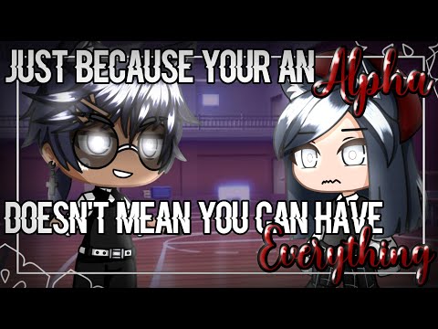 Just because your an Alpha doesn't mean you can have Everything || GCMM - GMM ||Gachaclub MiniMovie