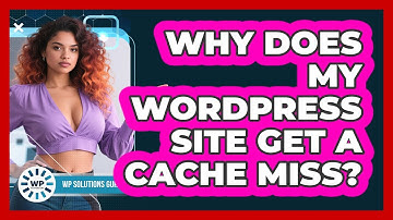 Why Does My WordPress Site Get A Cache Miss? - WP Solutions Guru