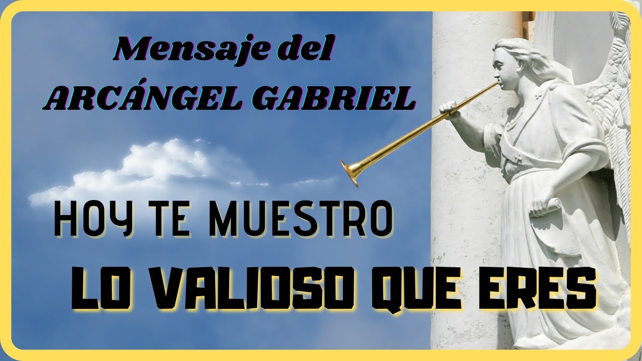 Mensaje del ARCÁNGEL GABRIEL para hoy : TE MUESTRO LO VALIOSO QUE ERES ...