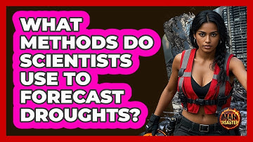 What Methods Do Scientists Use To Forecast Droughts? - Man vs. Disaster