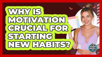 Why Is Motivation Crucial For Starting New Habits? - Habit Hacks Hub