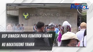 BSP dinagsa para kumubra umano ng nakatagong yaman | TV Patrol