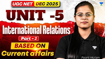 🔥 International Relation (Part-2)  | UGC NET Dec 2025 | Political Science Unit-5 | By Poorti Ma
