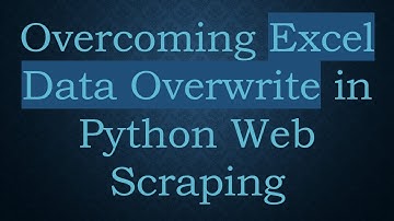 Overcoming Excel Data Overwrite in Python Web Scraping