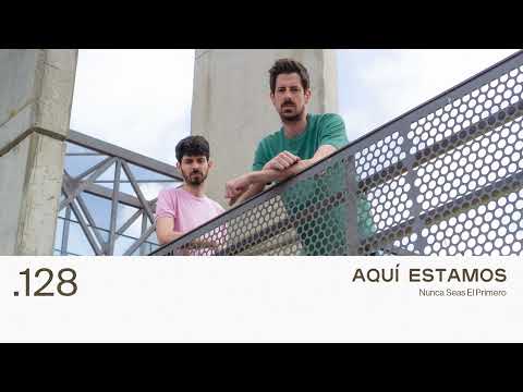128. AQUÍ ESTAMOS - Nunca Seas El Primero