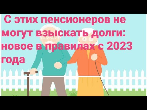 С этих пенсионеров не могут взыскать долги: новое в правилах с 2023 года