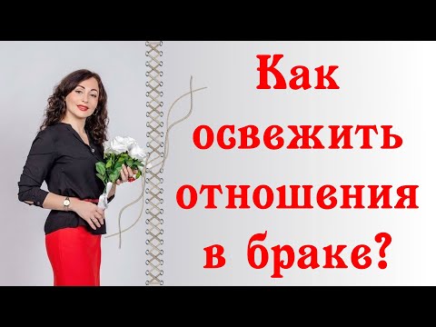 КАК ОСВЕЖИТЬ ОТНОШЕНИЯ В БРАКЕ? | Психология отношений