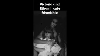 Ethan and Victoria l sweet friendship🥺❤️