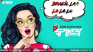 Brazil Laa La La La × Edm Dutch Mix × Dj Spikey  × Sp