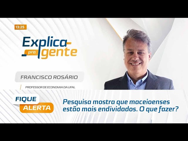 Explica pra Gente: Pesquisa mostra que maceioenses estão mais endividados. O que fazer?