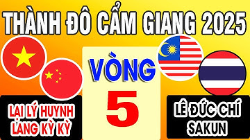 VÒNG 5 - LẠI LÝ HUYNH + LANG KỲ KỲ VS LÊ ĐỨC CHÍ + SAKUN | CUP THÀNH ĐÔ CẨM GIANG 2025