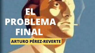 El Problema Final De Arturo Pérez-Reverte Videorreseña