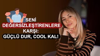 Seni Değersizleştirenlere Karşı: Güçlü Dur, Cool Kal!