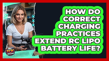 How Do Correct Charging Practices Extend RC LiPo Battery Life? - RC Toy Central