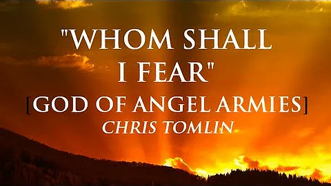 Whom Shall I Fear [The God of Angel Armies] By Chris Tomlin with Lyrics