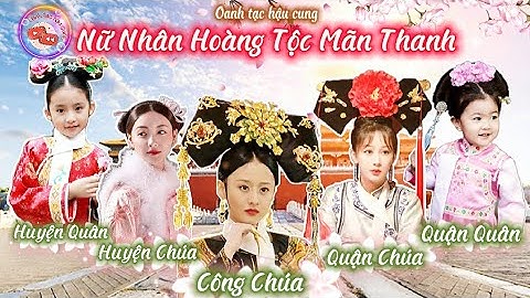 Cuộc phân tranh tước vị giữa các Nữ Nhân Hoàng Tộc nhà Thanh | Công Chúa hay Quận Chúa?