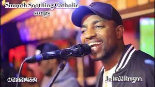 12.SMOOTH SOOTHING CATHOLIC songs part 12 by John Mbugua 