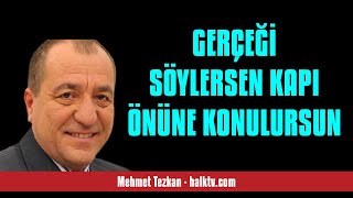MEHMET TEZKAN: GERÇEĞİ SÖYLERSEN KAPI ÖNÜNE KONULURSUN - SESLİ KÖŞE YAZISI
