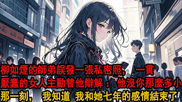 柳如煙的師弟‘誤’發一張私密照。一貫厭蠢的女人主動替他辯解。「一條發錯的資訊而已，他沒你那麼多小心思。」那一瞬間，我知道，我和她七年的感情，終究還是結束了。