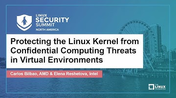 Protecting the Linux Kernel from Confidential Computing Threats... - Carlos Bilbao & Elena Reshetova