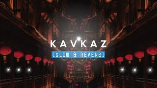 K A V K A Z | Slow & Reverb| Mobile Edit___x|